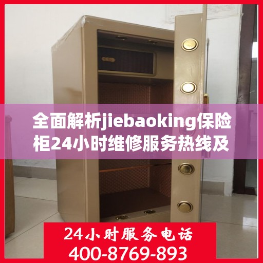 全面解析jiebaoking保险柜24小时维修服务热线及详细维修指南