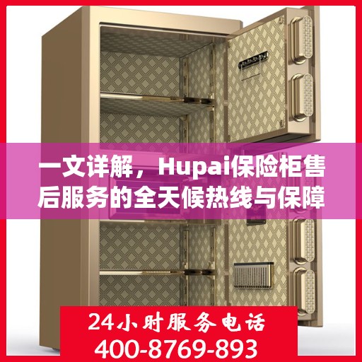 一文详解，Hupai保险柜售后服务的全天候热线与保障承诺