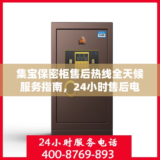 集宝保密柜售后热线全天候服务指南，24小时售后电话详解