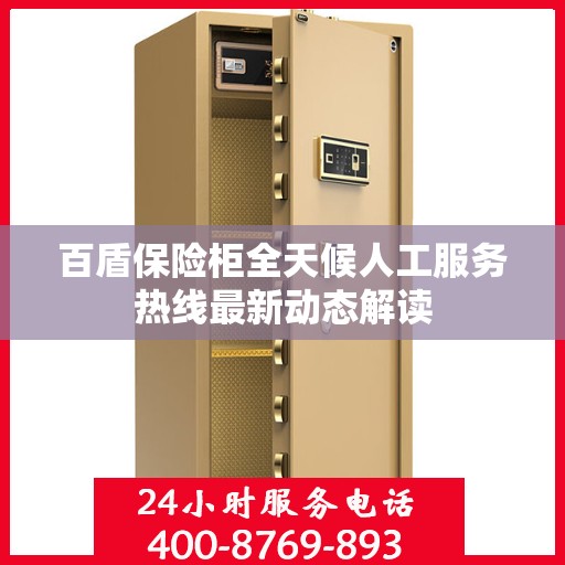 百盾保险柜全天候人工服务热线最新动态解读