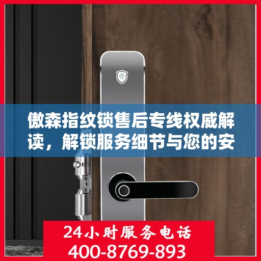 傲森指纹锁售后专线权威解读，解锁服务细节与您的安全锁事