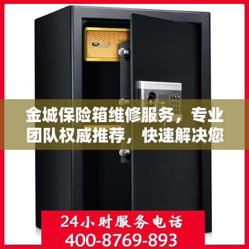 金城保险箱维修服务，专业团队权威推荐，快速解决您的维修难题