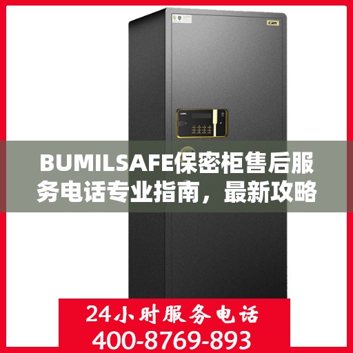 BUMILSAFE保密柜售后服务电话专业指南，最新攻略揭秘
