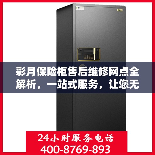 彩月保险柜售后维修网点全解析，一站式服务，让您无忧售后