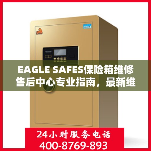 EAGLE SAFES保险箱维修售后中心专业指南，最新维修攻略与售后保障解析