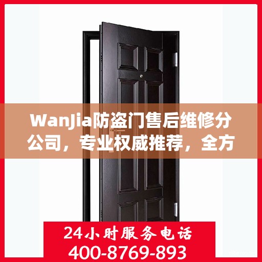 WanJia防盗门售后维修分公司，专业权威推荐，全方位服务保障