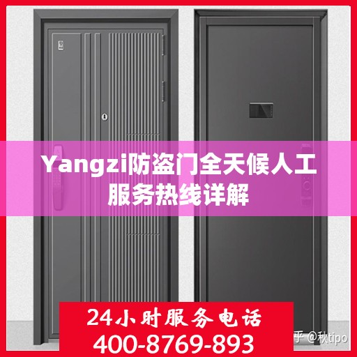 Yangzi防盗门全天候人工服务热线详解