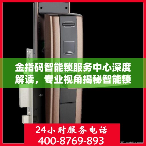 金指码智能锁服务中心深度解读，专业视角揭秘智能锁奥秘