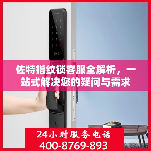 佐特指纹锁客服全解析，一站式解决您的疑问与需求
