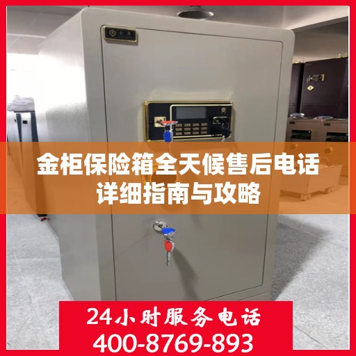 金柜保险箱全天候售后电话详细指南与攻略