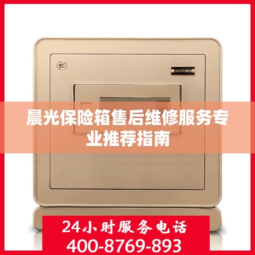 晨光保险箱售后维修服务专业推荐指南