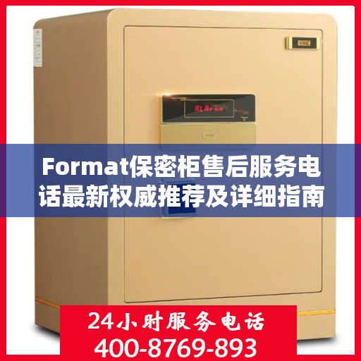Format保密柜售后服务电话最新权威推荐及详细指南