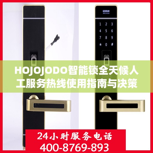 HOJOJODO智能锁全天候人工服务热线使用指南与决策参考