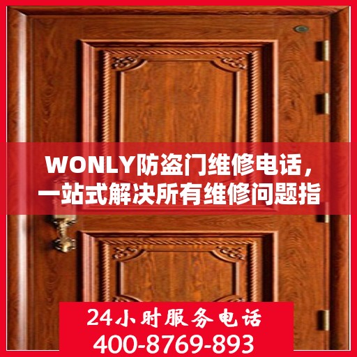 WONLY防盗门维修电话，一站式解决所有维修问题指南