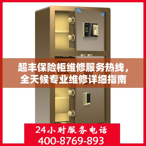 超丰保险柜维修服务热线，全天候专业维修详细指南