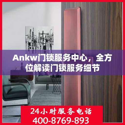 Ankw门锁服务中心，全方位解读门锁服务细节