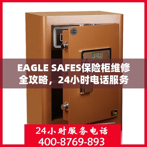 EAGLE SAFES保险柜维修全攻略，24小时电话服务，细致全面的维修解决方案