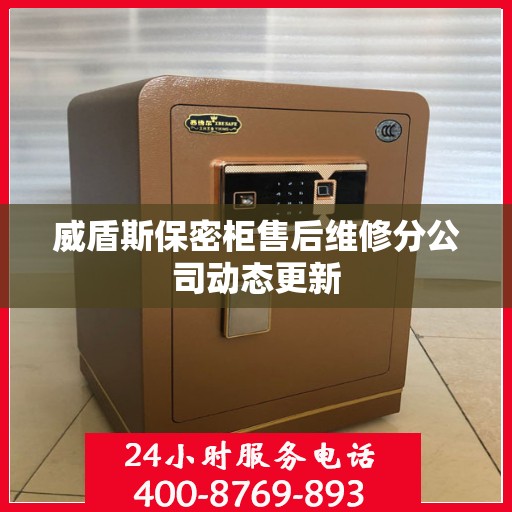 威盾斯保密柜售后维修分公司动态更新