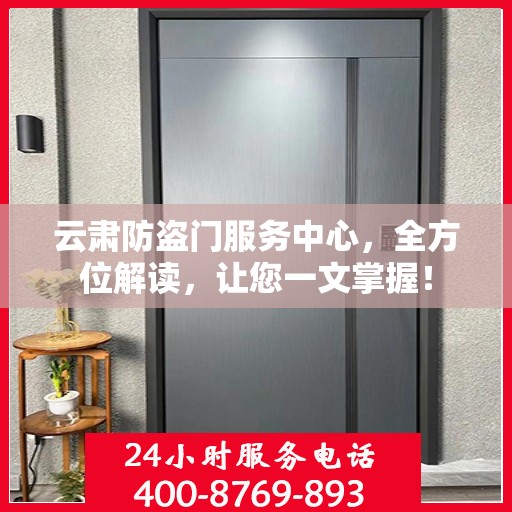 云肃防盗门服务中心，全方位解读，让您一文掌握！
