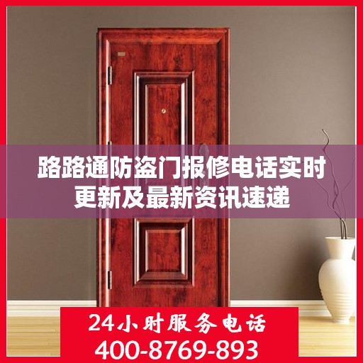路路通防盗门报修电话实时更新及最新资讯速递
