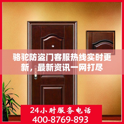 骆驼防盗门客服热线实时更新，最新资讯一网打尽