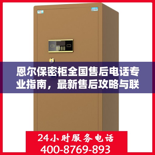 恩尔保密柜全国售后电话专业指南，最新售后攻略与联系方式
