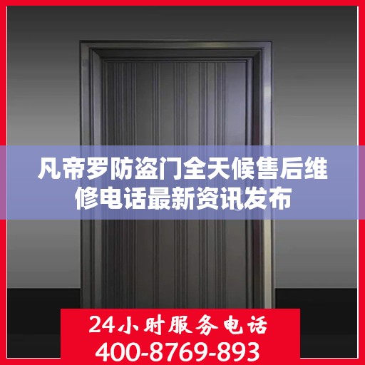 凡帝罗防盗门全天候售后维修电话最新资讯发布