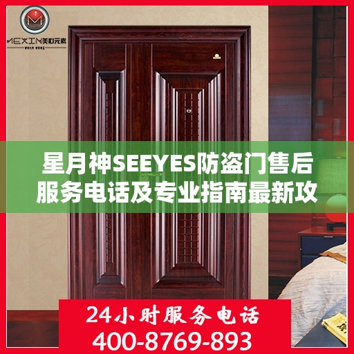 星月神SEEYES防盗门售后服务电话及专业指南最新攻略解析