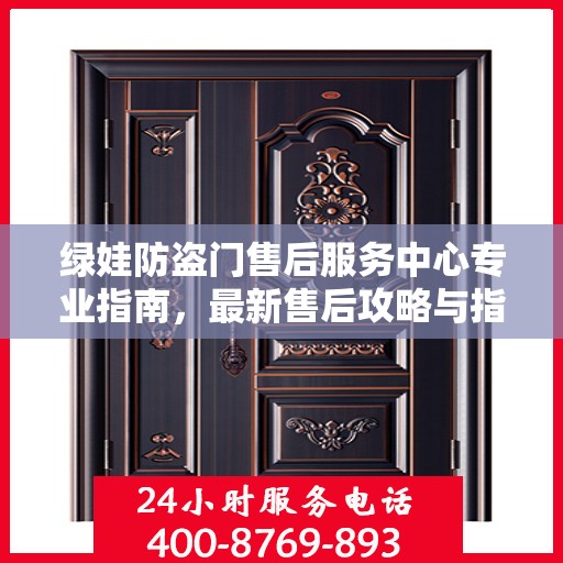绿娃防盗门售后服务中心专业指南，最新售后攻略与指南