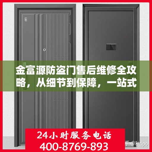 金富源防盗门售后维修全攻略，从细节到保障，一站式服务解析