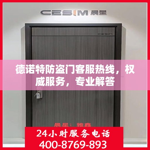 德诺特防盗门客服热线，权威服务，专业解答