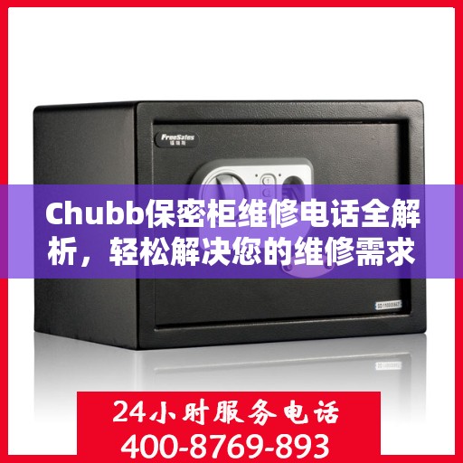 Chubb保密柜维修电话全解析，轻松解决您的维修需求