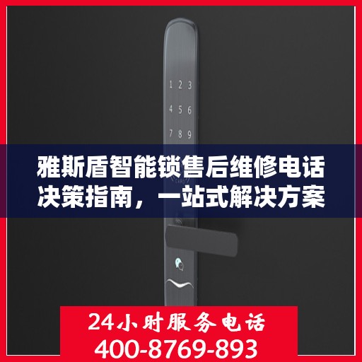 雅斯盾智能锁售后维修电话决策指南，一站式解决方案与贴心服务体验