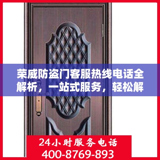 荣威防盗门客服热线电话全解析，一站式服务，轻松解决您的疑问和需求！
