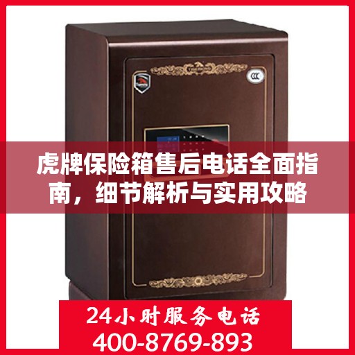 虎牌保险箱售后电话全面指南，细节解析与实用攻略