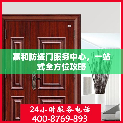 嘉和防盗门服务中心，一站式全方位攻略