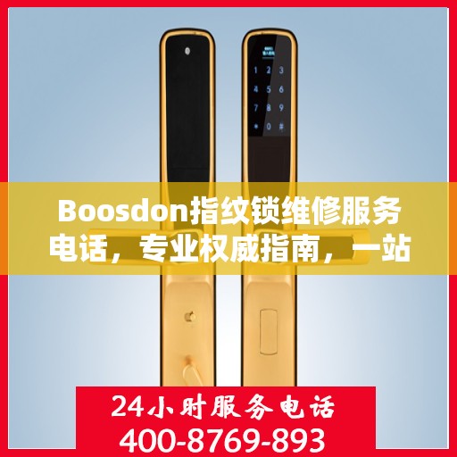 Boosdon指纹锁维修服务电话，专业权威指南，一站式解决您的维修需求