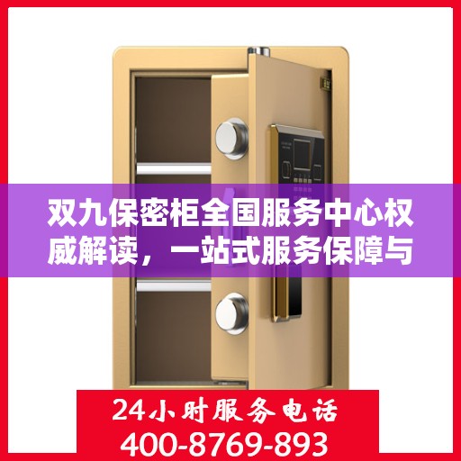 双九保密柜全国服务中心权威解读，一站式服务保障与信息安全解密