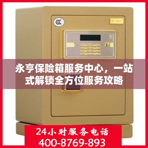 永亨保险箱服务中心，一站式解锁全方位服务攻略