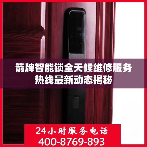 箭牌智能锁全天候维修服务热线最新动态揭秘