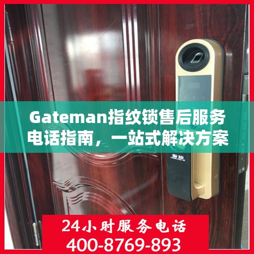 Gateman指纹锁售后服务电话指南，一站式解决方案