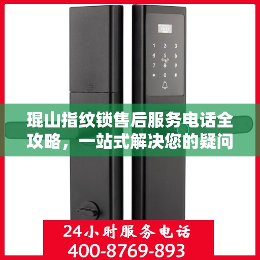 琨山指纹锁售后服务电话全攻略，一站式解决您的疑问和需求