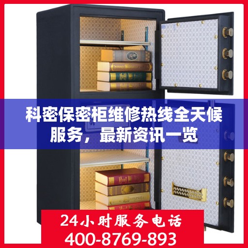 科密保密柜维修热线全天候服务，最新资讯一览
