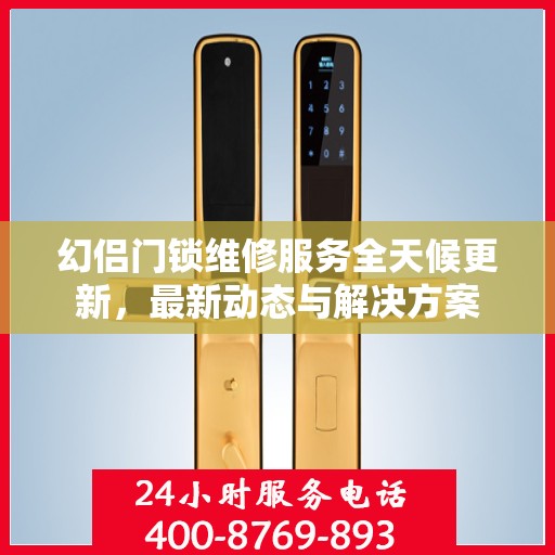 幻侣门锁维修服务全天候更新，最新动态与解决方案