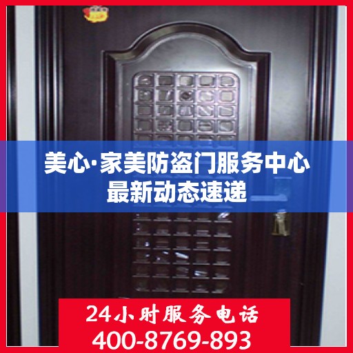 美心·家美防盗门服务中心最新动态速递