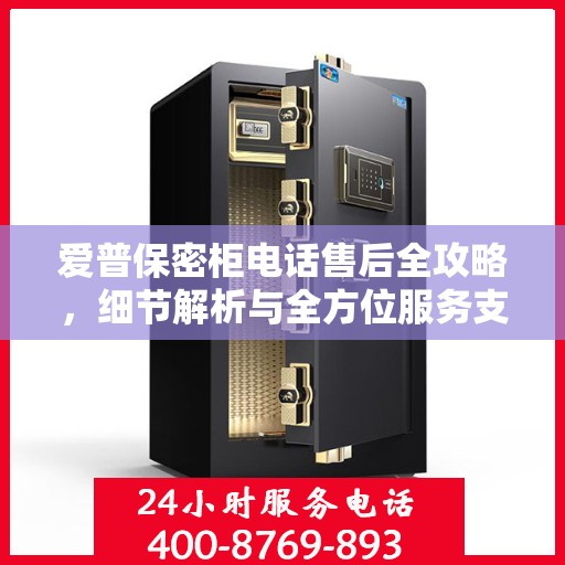 爱普保密柜电话售后全攻略，细节解析与全方位服务支持