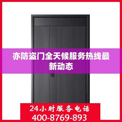 亦防盗门全天候服务热线最新动态
