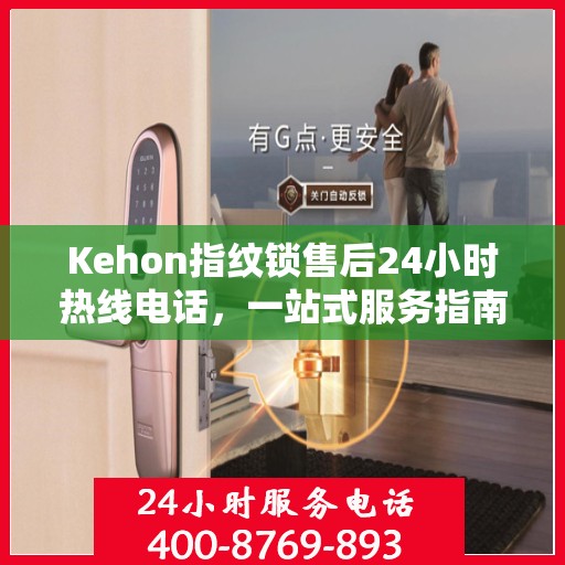 Kehon指纹锁售后24小时热线电话，一站式服务指南