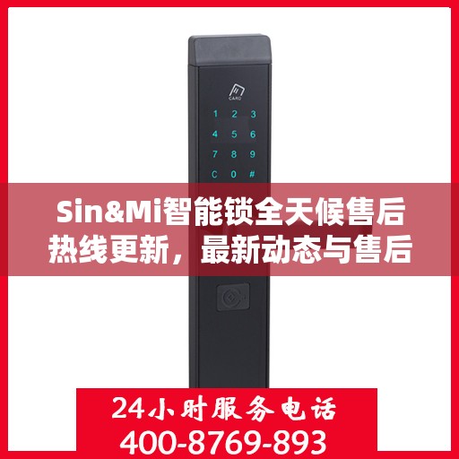 Sin&Mi智能锁全天候售后热线更新，最新动态与售后保障