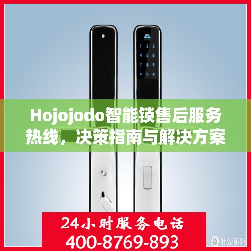Hojojodo智能锁售后服务热线，决策指南与解决方案支持